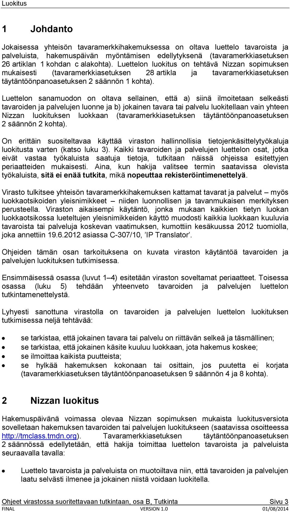 Luettelon sanamuodon on oltava sellainen, että a) siinä ilmoitetaan selkeästi tavaroiden ja palvelujen luonne ja b) jokainen tavara tai palvelu luokitellaan vain yhteen Nizzan luokituksen luokkaan