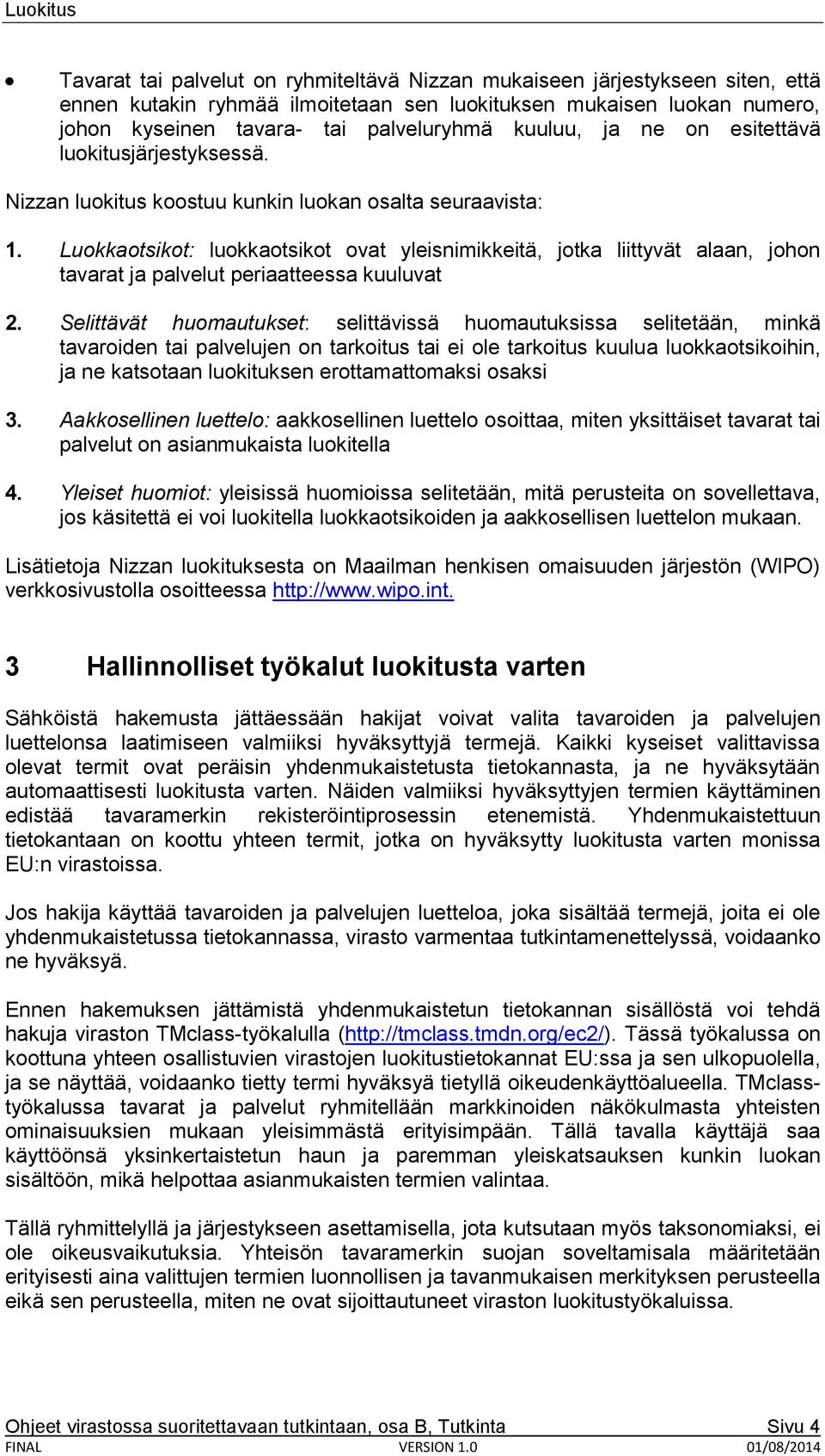 Luokkaotsikot: luokkaotsikot ovat yleisnimikkeitä, jotka liittyvät alaan, johon tavarat ja palvelut periaatteessa kuuluvat 2.