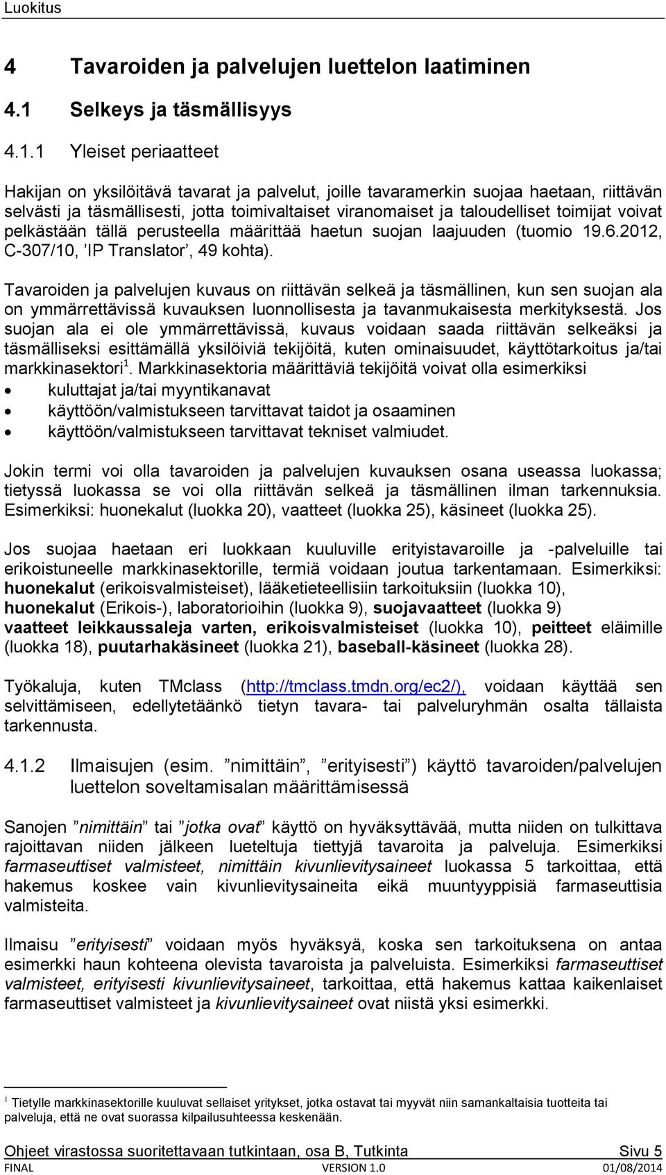 1 Yleiset periaatteet Hakijan on yksilöitävä tavarat ja palvelut, joille tavaramerkin suojaa haetaan, riittävän selvästi ja täsmällisesti, jotta toimivaltaiset viranomaiset ja taloudelliset toimijat