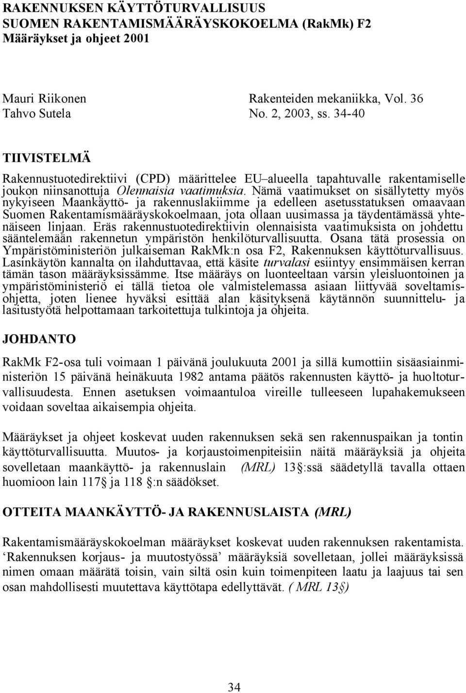 Nämä vaatimukset on sisällytetty myös nykyiseen Maankäyttö- ja rakennuslakiimme ja edelleen asetusstatuksen omaavaan Suomen Rakentamismääräyskokoelmaan, jota ollaan uusimassa ja täydentämässä