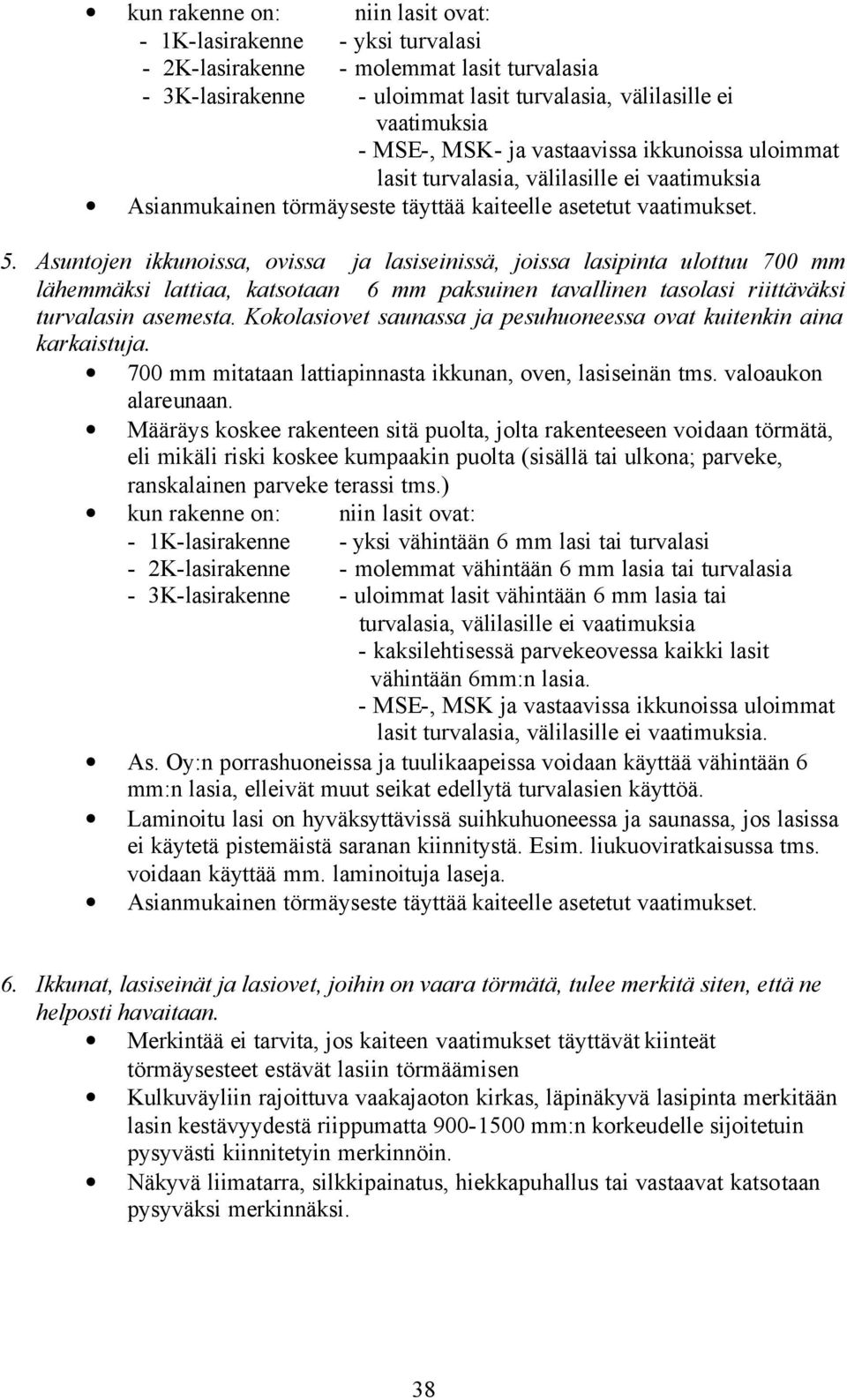 Asuntojen ikkunoissa, ovissa ja lasiseinissä, joissa lasipinta ulottuu 700 mm lähemmäksi lattiaa, katsotaan 6 mm paksuinen tavallinen tasolasi riittäväksi turvalasin asemesta.