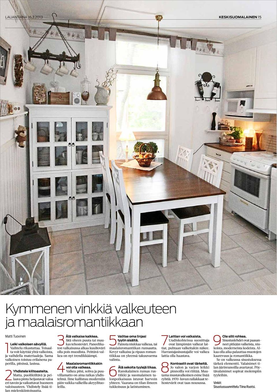 Matta, puolikiiltävä ja peilaava pinta heijastavat valoa eri tavoin ja vaikuttavat huoneen valoisuuteen. Yhdistely lisää tilan mielenkiintoisuutta. 3 Älä valkaise kaikkea.