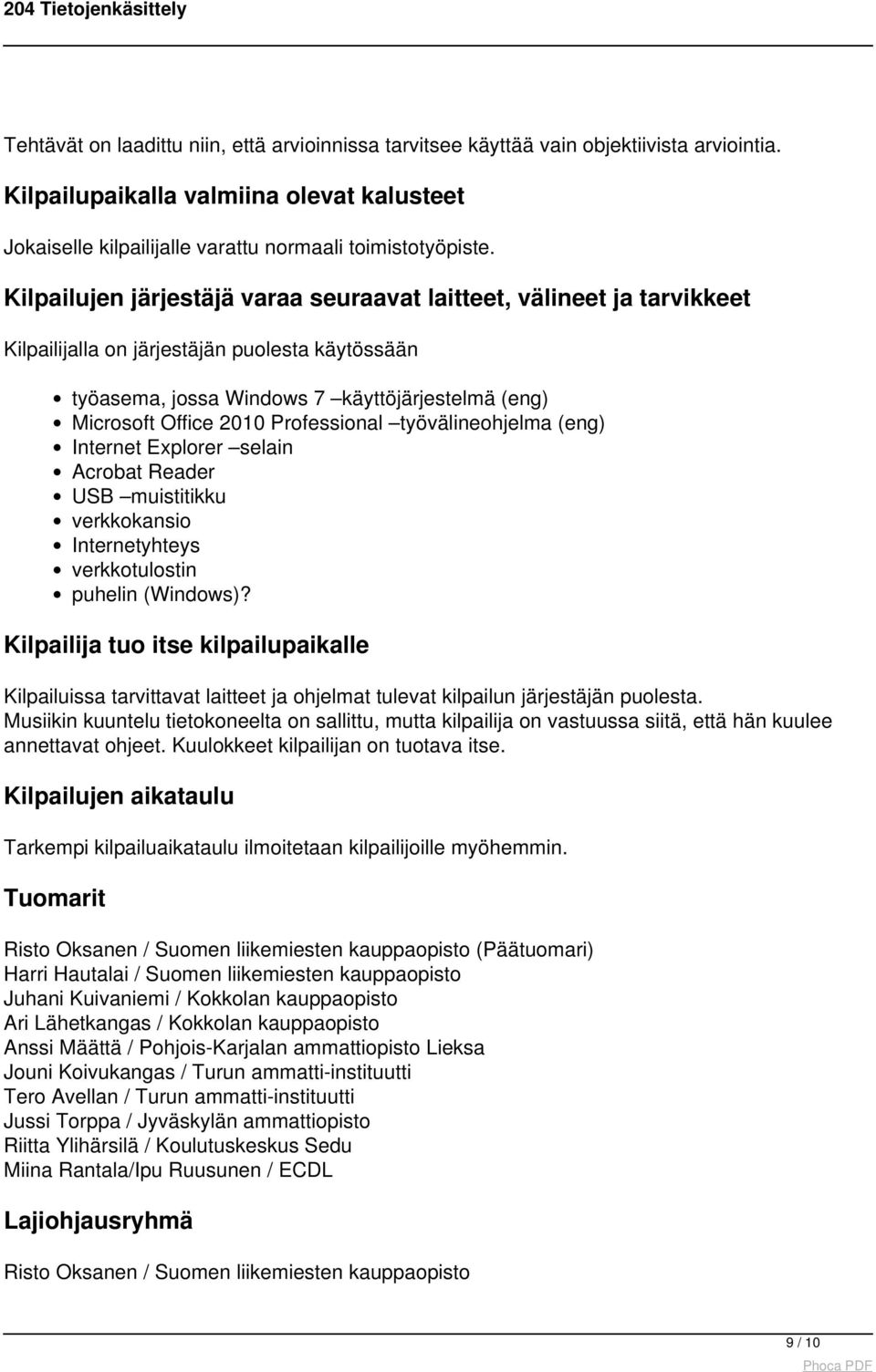 Professional työvälineohjelma (eng) Internet Explorer selain Acrobat Reader USB muistitikku verkkokansio Internetyhteys verkkotulostin puhelin (Windows)?