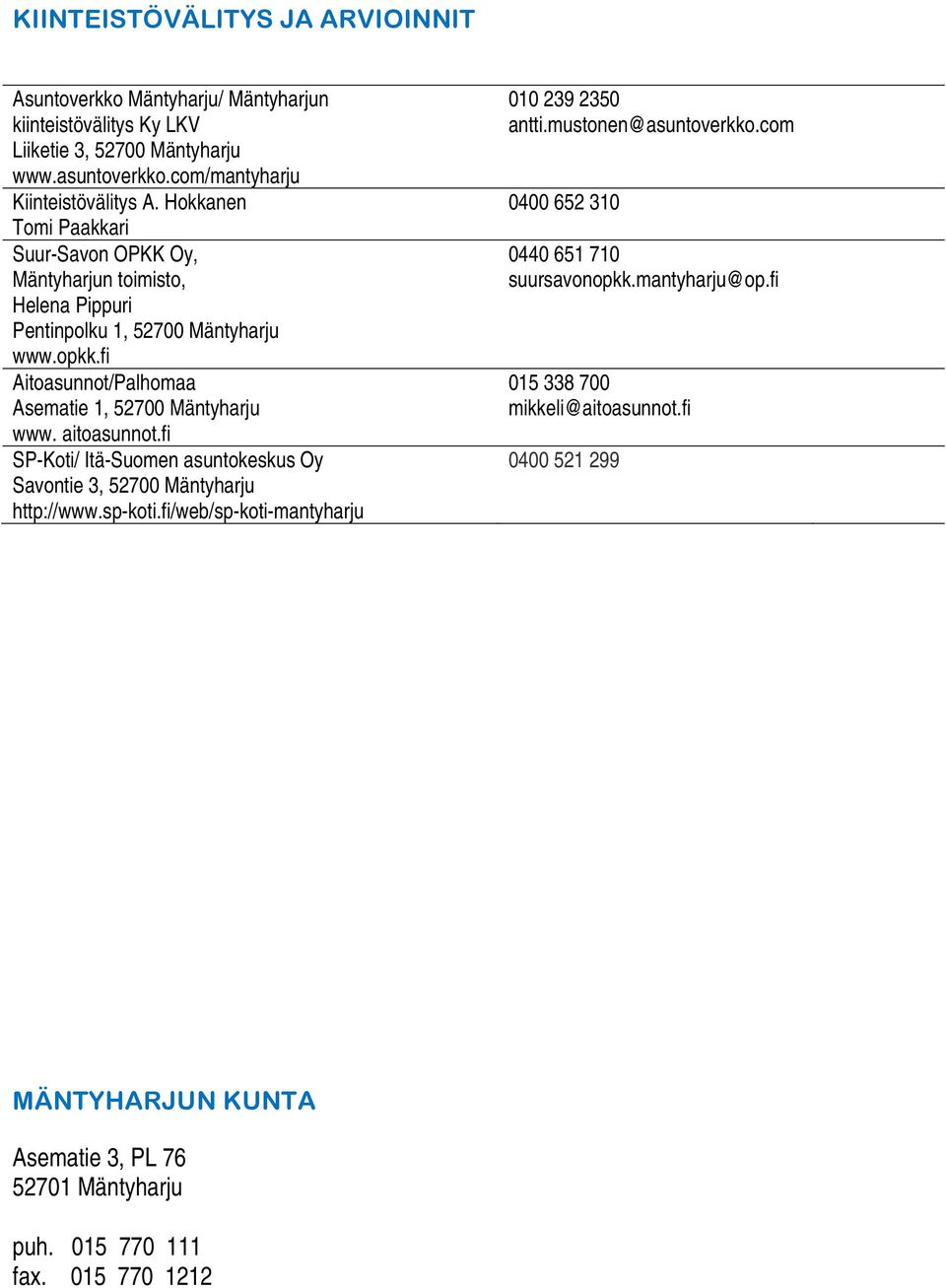 aitoasunnot.fi SP-Koti/ Itä-Suomen asuntokeskus Oy Savontie 3, 52700 Mäntyharju http://www.sp-koti.fi/web/sp-koti-mantyharju 010 239 2350 antti.mustonen@asuntoverkko.