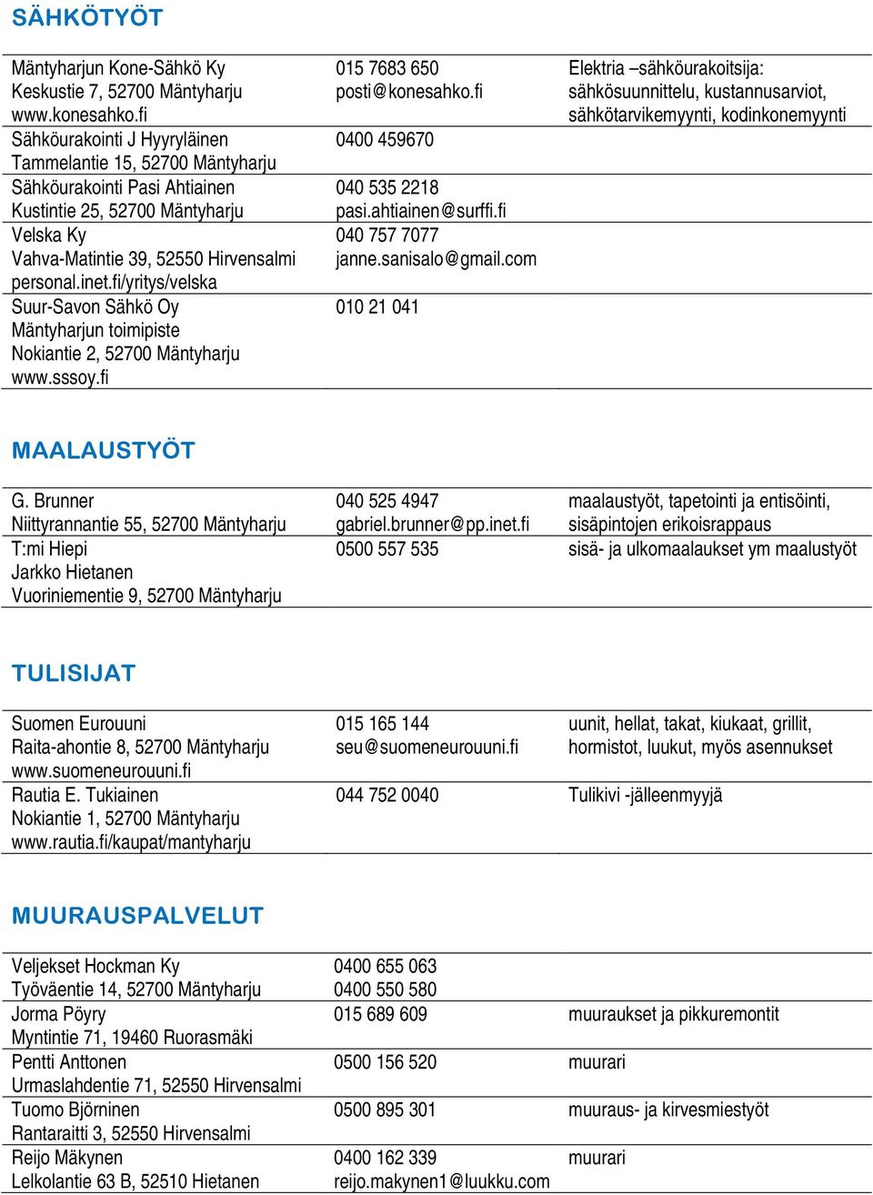 fi/yritys/velska Suur-Savon Sähkö Oy Mäntyharjun toimipiste Nokiantie 2, 52700 Mäntyharju www.sssoy.fi 015 7683 650 posti@konesahko.fi 0400 459670 040 535 2218 pasi.ahtiainen@surffi.