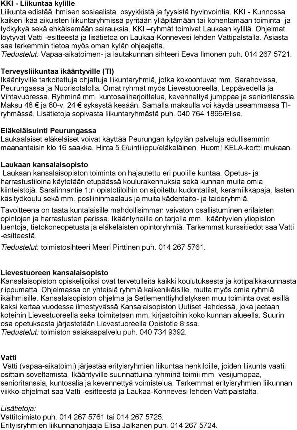 Ohjelmat löytyvät Vatti -esitteestä ja lisätietoa on Laukaa-Konnevesi lehden Vattipalstalla. Asiasta saa tarkemmin tietoa myös oman kylän ohjaajalta.