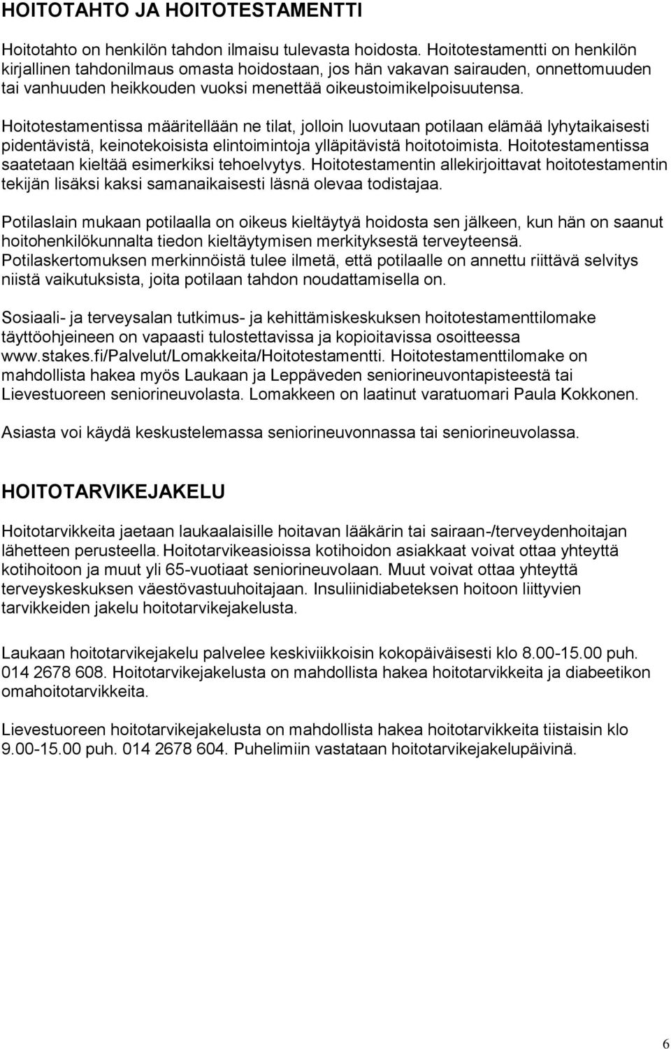 Hoitotestamentissa määritellään ne tilat, jolloin luovutaan potilaan elämää lyhytaikaisesti pidentävistä, keinotekoisista elintoimintoja ylläpitävistä hoitotoimista.