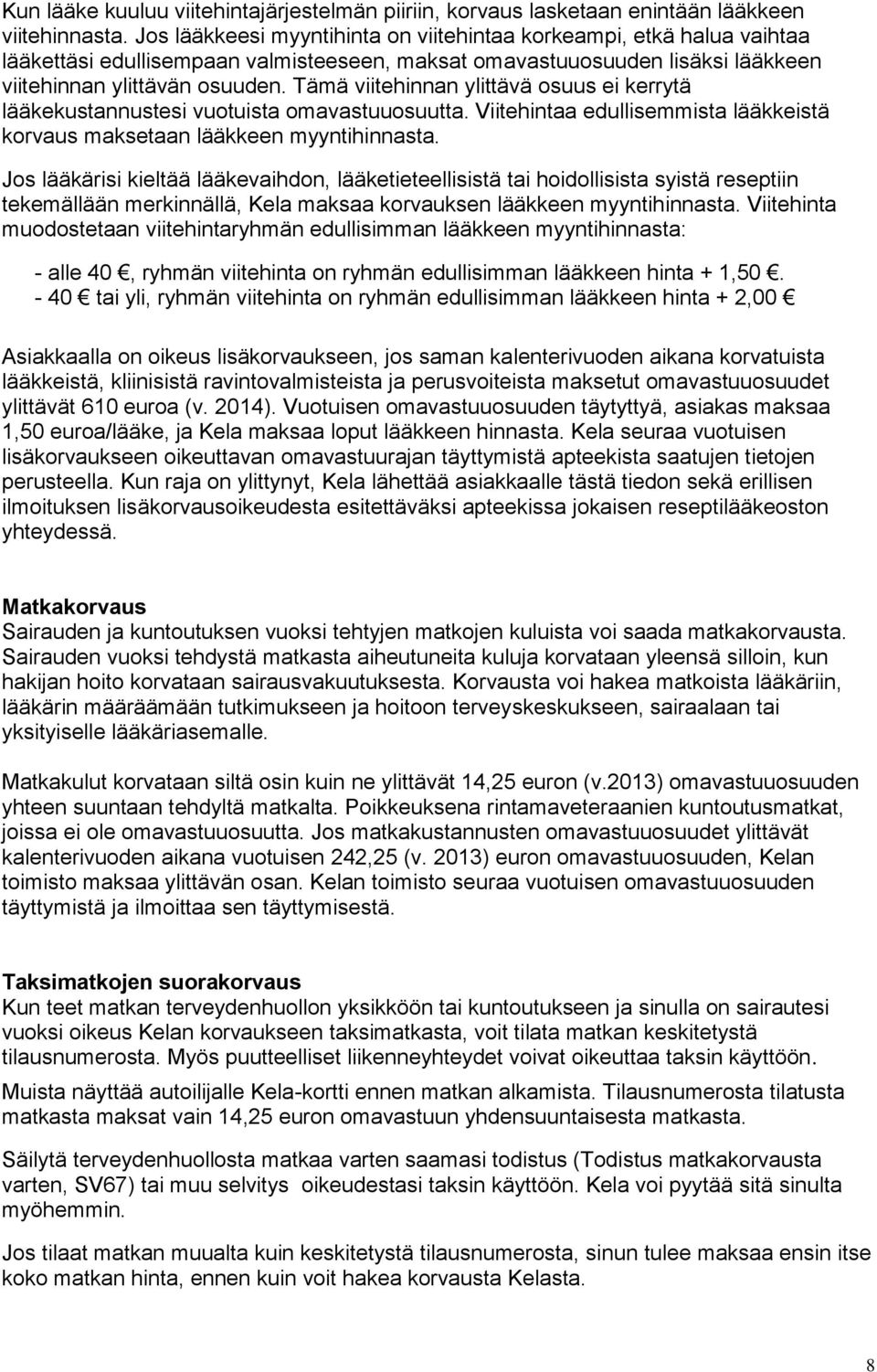 Tämä viitehinnan ylittävä osuus ei kerrytä lääkekustannustesi vuotuista omavastuuosuutta. Viitehintaa edullisemmista lääkkeistä korvaus maksetaan lääkkeen myyntihinnasta.