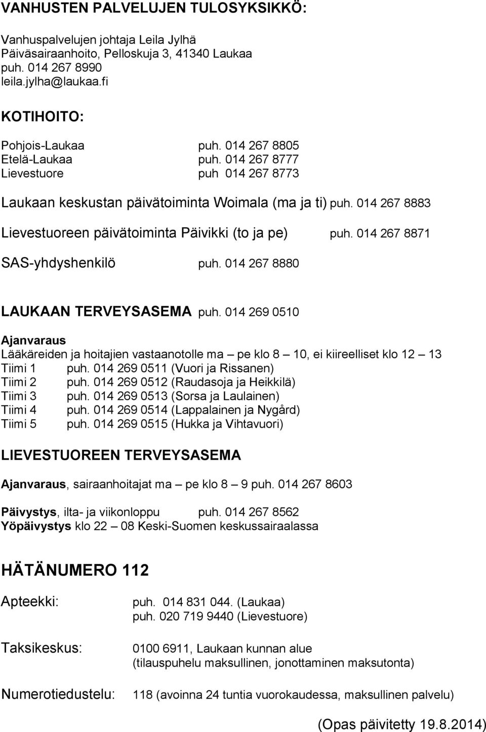 014 267 8871 SAS-yhdyshenkilö puh. 014 267 8880 LAUKAAN TERVEYSASEMA puh. 014 269 0510 Ajanvaraus Lääkäreiden ja hoitajien vastaanotolle ma pe klo 8 10, ei kiireelliset klo 12 13 Tiimi 1 puh.