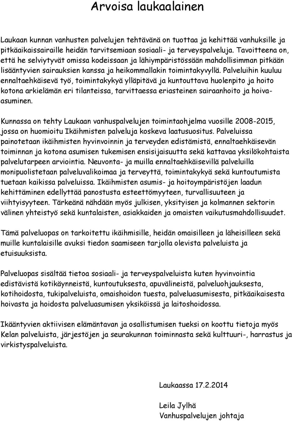 Palveluihin kuuluu ennaltaehkäisevä työ, toimintakykyä ylläpitävä ja kuntouttava huolenpito ja hoito kotona arkielämän eri tilanteissa, tarvittaessa eriasteinen sairaanhoito ja hoivaasuminen.