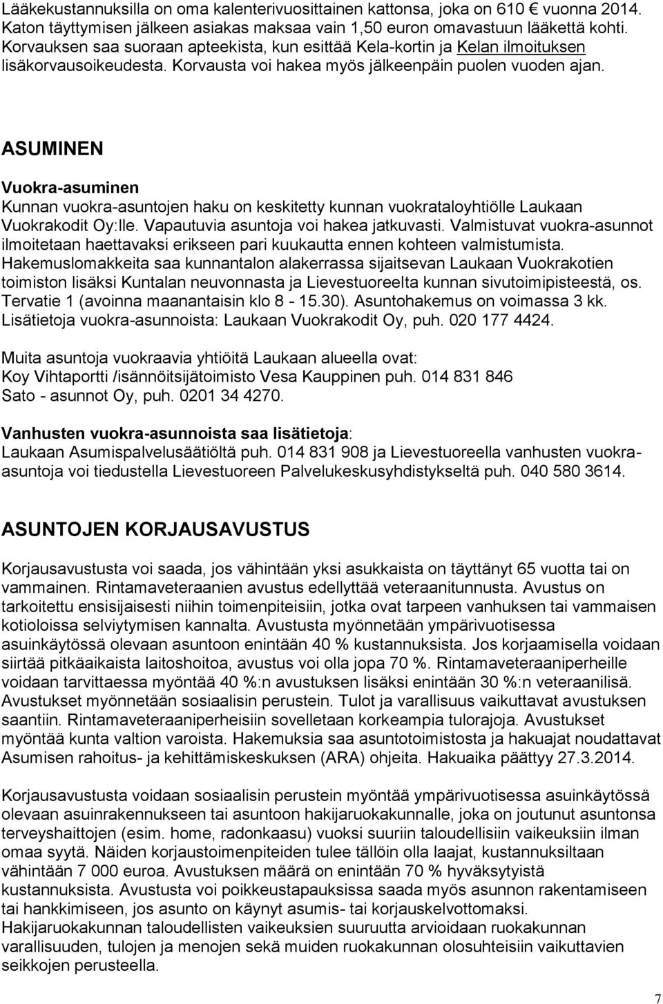 ASUMINEN Vuokra-asuminen Kunnan vuokra-asuntojen haku on keskitetty kunnan vuokrataloyhtiölle Laukaan Vuokrakodit Oy:lle. Vapautuvia asuntoja voi hakea jatkuvasti.