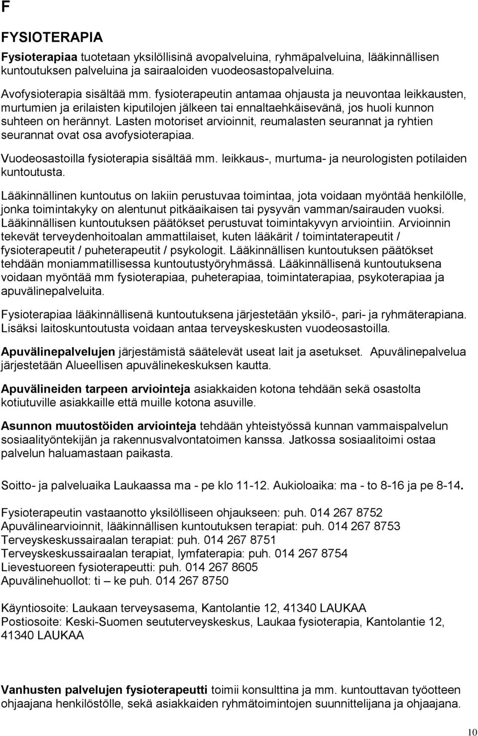 Lasten motoriset arvioinnit, reumalasten seurannat ja ryhtien seurannat ovat osa avofysioterapiaa. Vuodeosastoilla fysioterapia sisältää mm.