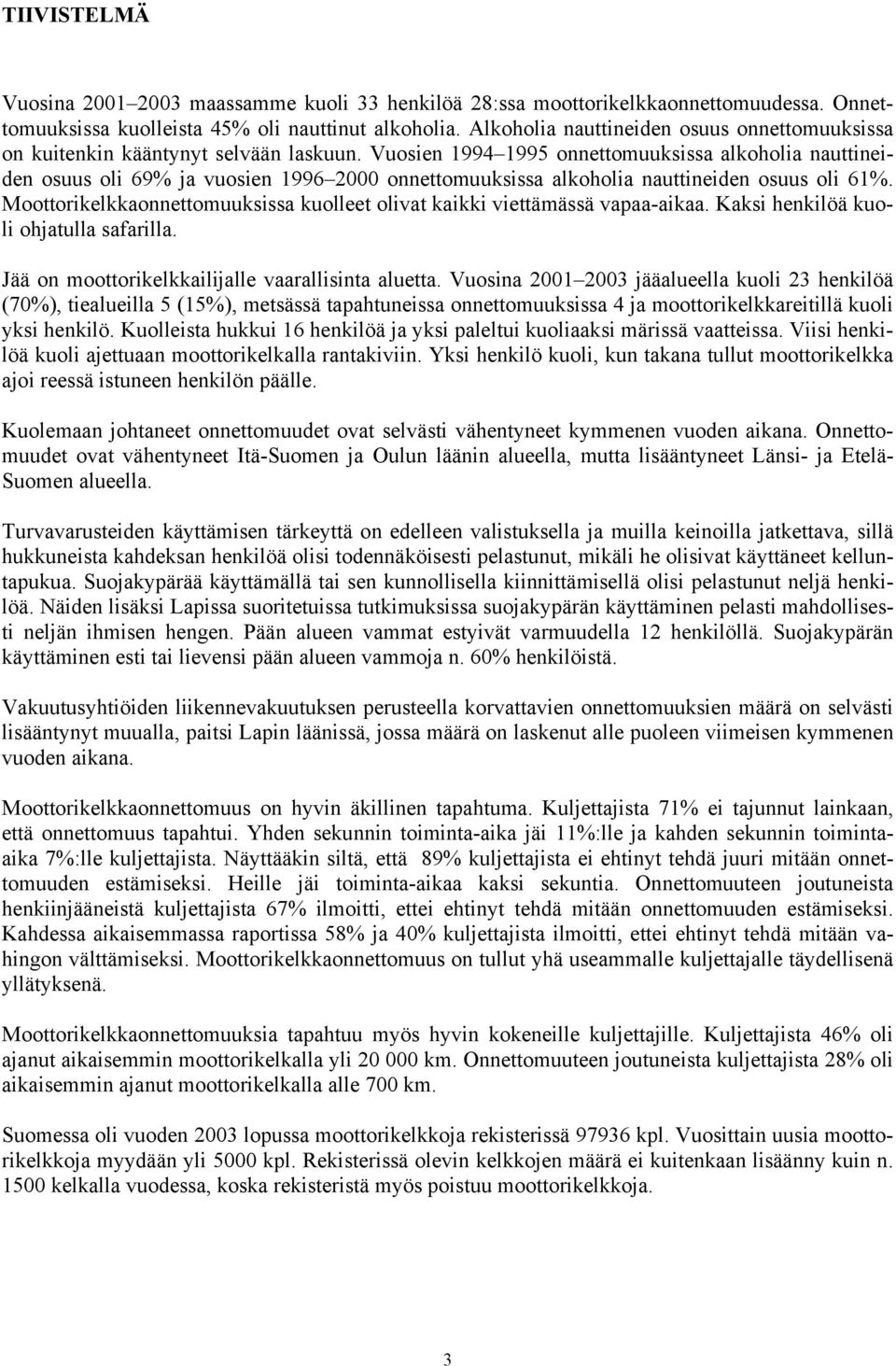 Vuosien 1994 1995 onnettomuuksissa alkoholia nauttineiden osuus oli 69% ja vuosien 1996 2000 onnettomuuksissa alkoholia nauttineiden osuus oli 61%.