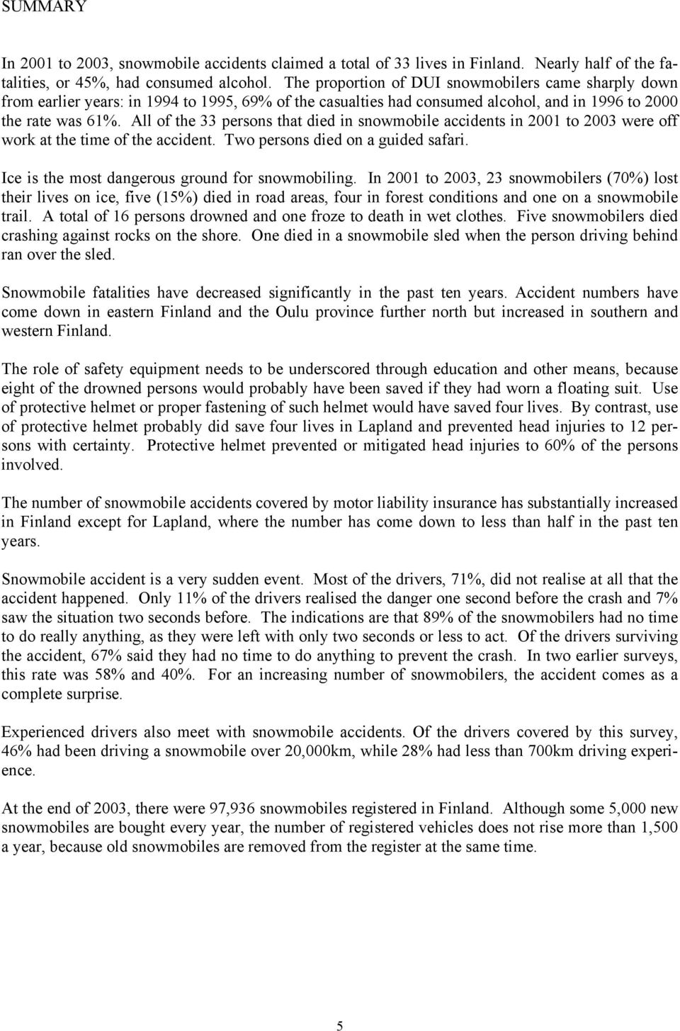 All of the 33 persons that died in snowmobile accidents in 2001 to 2003 were off work at the time of the accident. Two persons died on a guided safari.