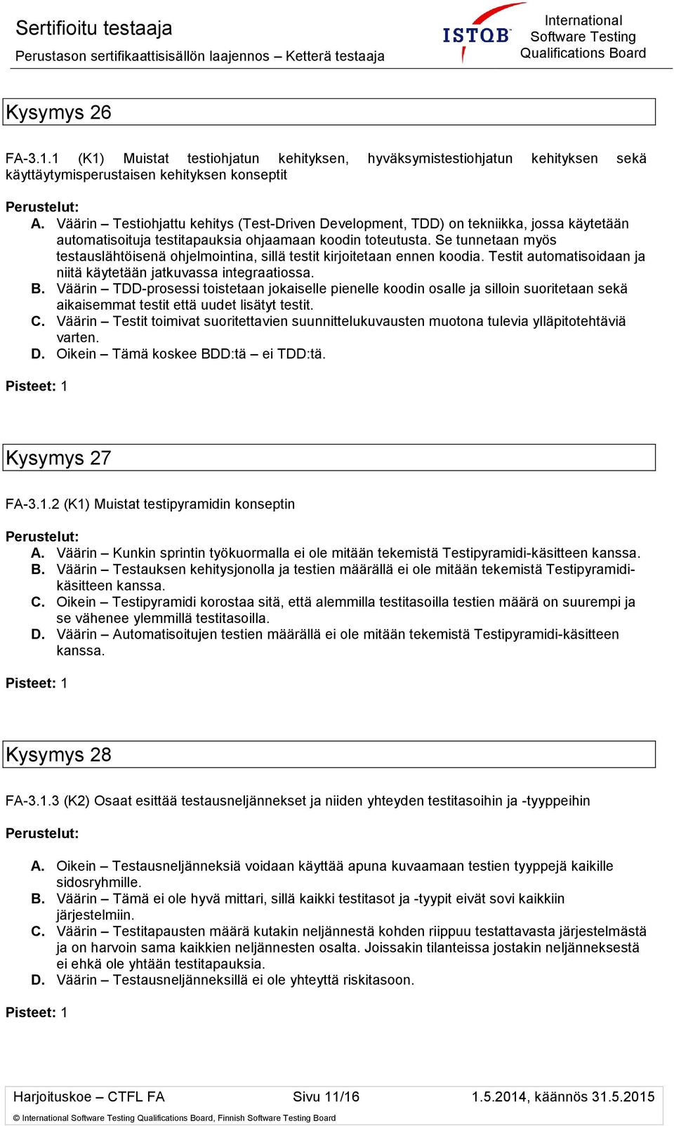 Se tunnetaan myös testauslähtöisenä ohjelmointina, sillä testit kirjoitetaan ennen koodia. Testit automatisoidaan ja niitä käytetään jatkuvassa integraatiossa. B.