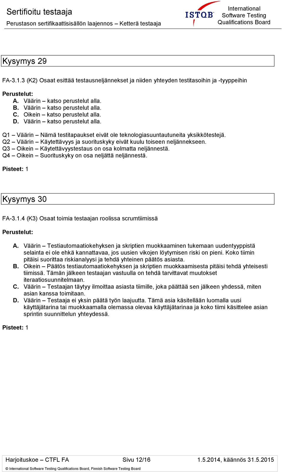 Q2 Väärin Käytettävyys ja suorituskyky eivät kuulu toiseen neljännekseen. Q3 Oikein Käytettävyystestaus on osa kolmatta neljännestä. Q4 Oikein Suorituskyky on osa neljättä neljännestä.