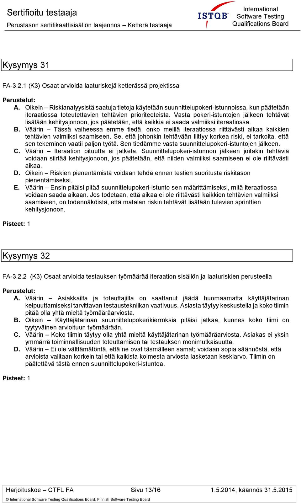 Vasta pokeri-istuntojen jälkeen tehtävät lisätään kehitysjonoon, jos päätetään, että kaikkia ei saada valmiiksi iteraatiossa. B.