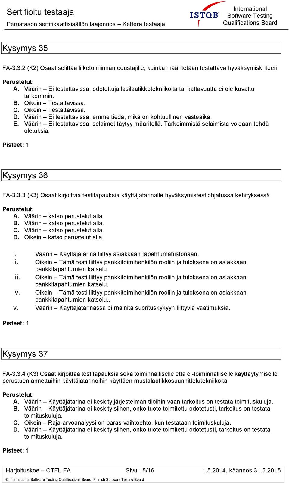 Väärin Ei testattavissa, emme tiedä, mikä on kohtuullinen vasteaika. E. Väärin Ei testattavissa, selaimet täytyy määritellä. Tärkeimmistä selaimista voidaan tehdä oletuksia. Kysymys 36