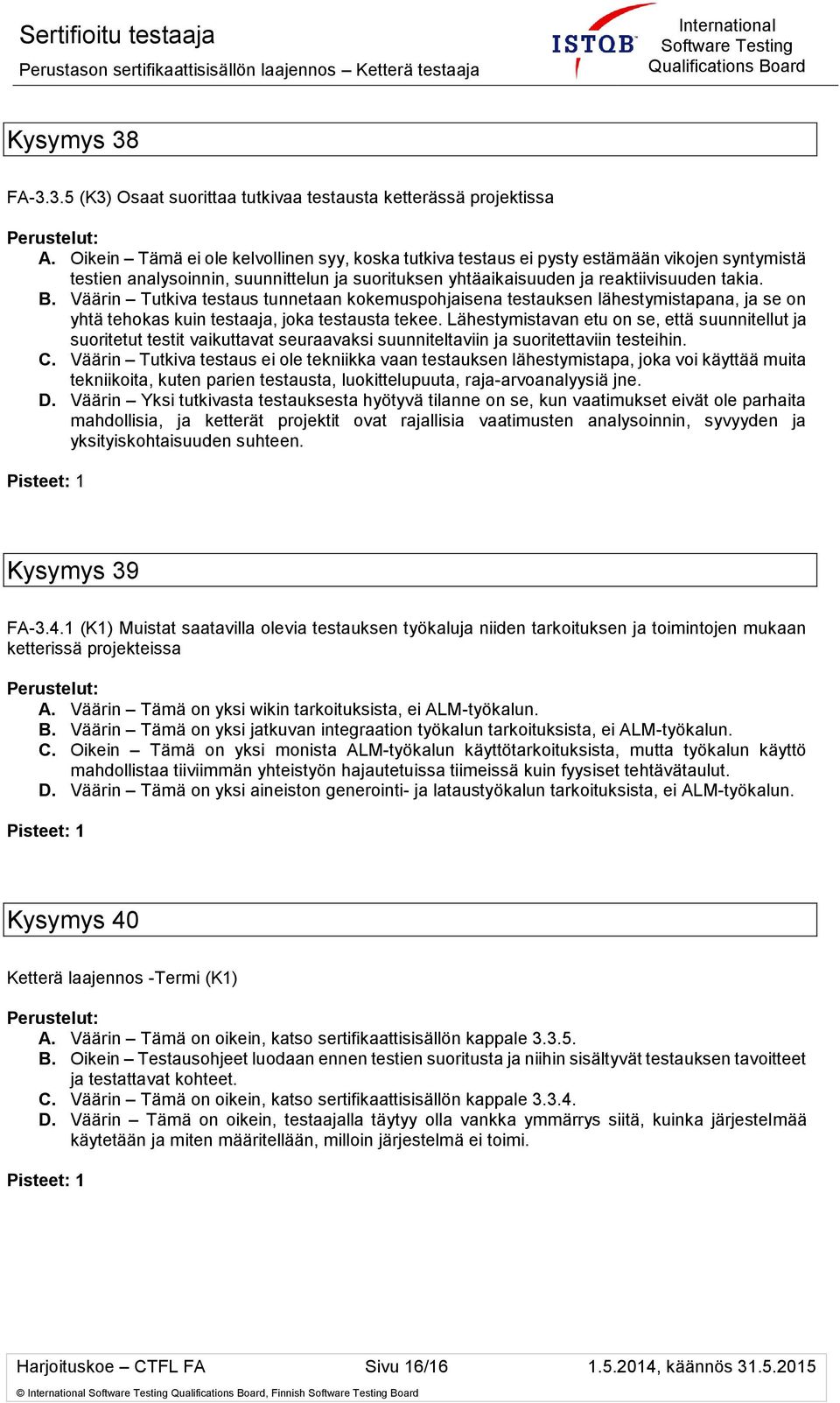 Väärin Tutkiva testaus tunnetaan kokemuspohjaisena testauksen lähestymistapana, ja se on yhtä tehokas kuin testaaja, joka testausta tekee.
