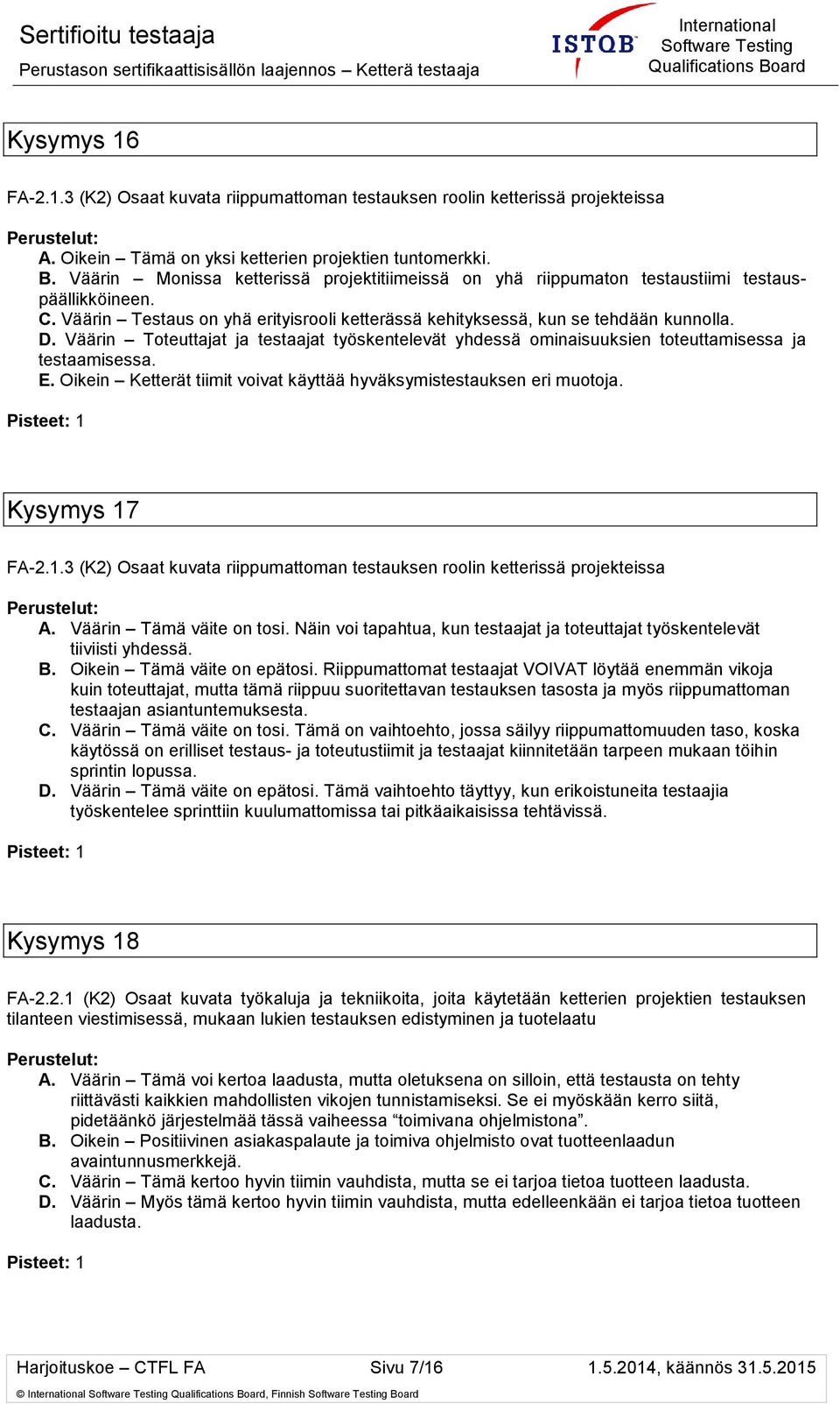 Väärin Toteuttajat ja testaajat työskentelevät yhdessä ominaisuuksien toteuttamisessa ja testaamisessa. E. Oikein Ketterät tiimit voivat käyttää hyväksymistestauksen eri muotoja. Kysymys 17