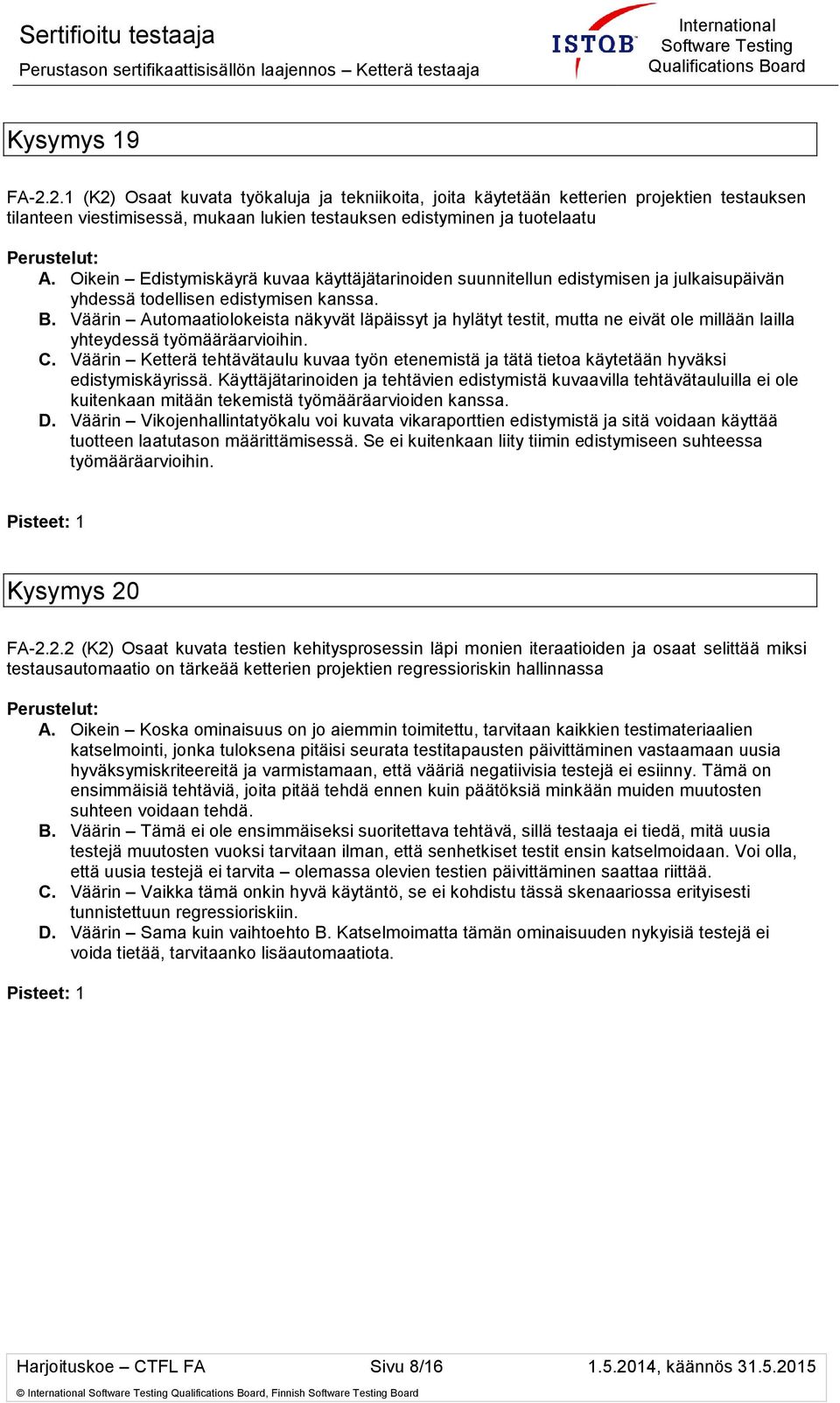 Väärin Automaatiolokeista näkyvät läpäissyt ja hylätyt testit, mutta ne eivät ole millään lailla yhteydessä työmääräarvioihin. C.