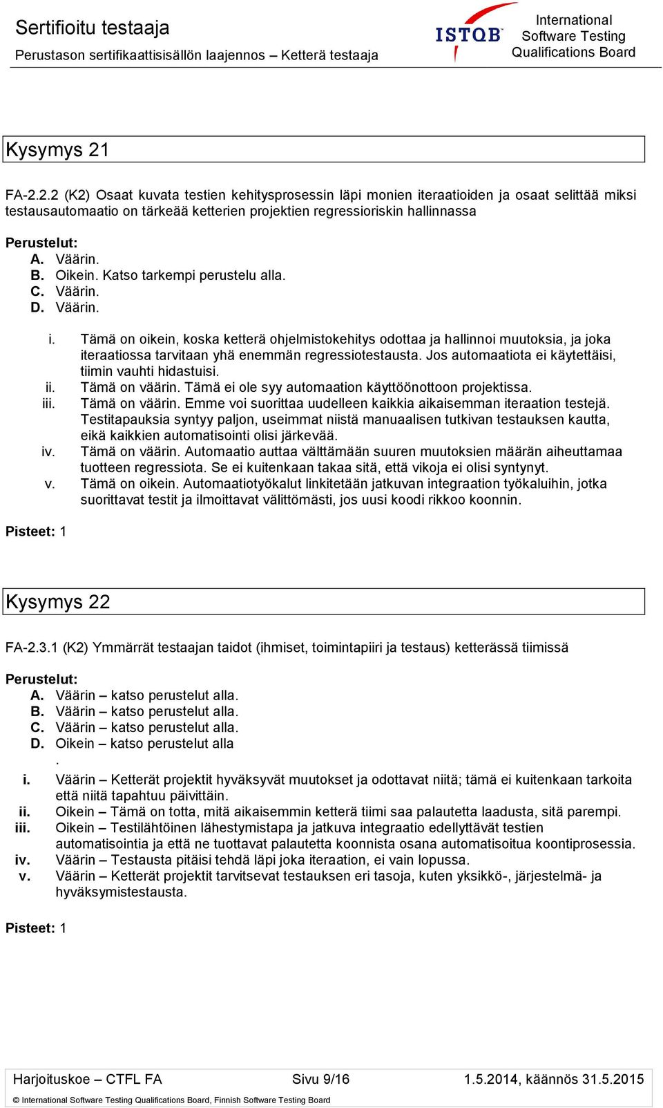 Tämä on oikein, koska ketterä ohjelmistokehitys odottaa ja hallinnoi muutoksia, ja joka iteraatiossa tarvitaan yhä enemmän regressiotestausta.