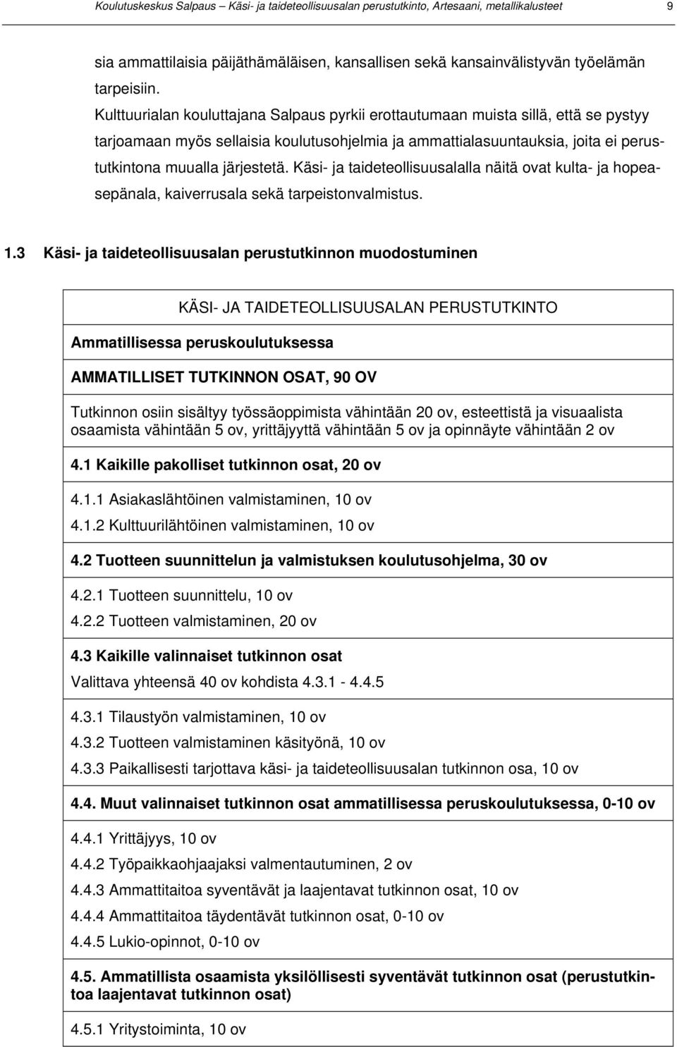 Käsi- ja taideteollisuusalalla näitä ovat kulta- ja hopeasepänala, kaiverrusala sekä tarpeistonvalmistus. 1.