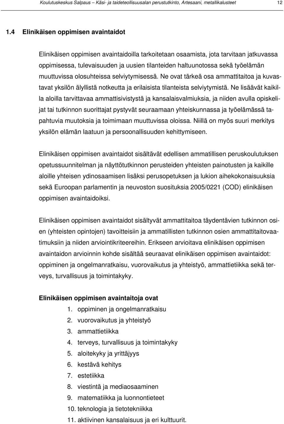 työelämän muuttuvissa olosuhteissa selviytymisessä. Ne ovat tärkeä osa ammattitaitoa ja kuvastavat yksilön älyllistä notkeutta ja erilaisista tilanteista selviytymistä.