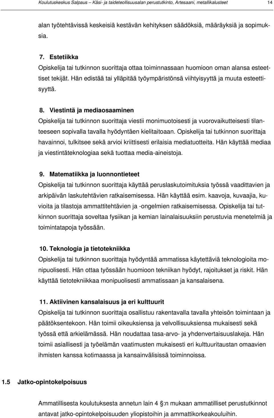 Viestintä ja mediaosaaminen Opiskelija tai tutkinnon suorittaja viestii monimuotoisesti ja vuorovaikutteisesti tilanteeseen sopivalla tavalla hyödyntäen kielitaitoaan.