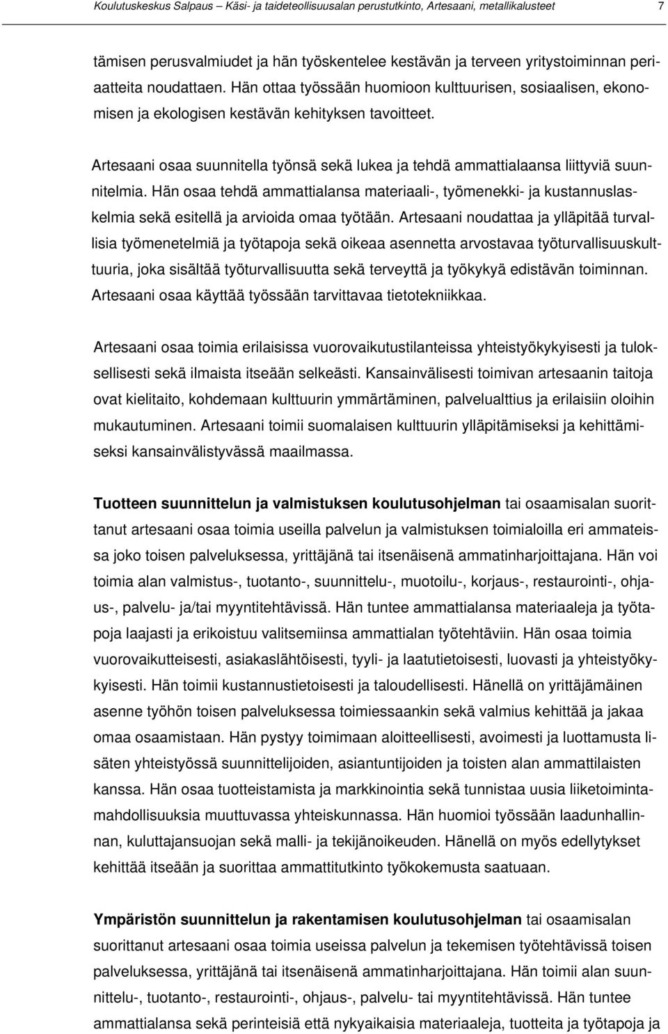 Artesaani osaa suunnitella työnsä sekä lukea ja tehdä ammattialaansa liittyviä suunnitelmia.