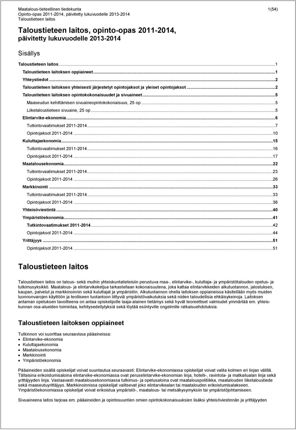 .. 5 Maaseudun kehittämisen sivuaineopintokokonaisuus, 25 op... 5 Liiketaloustieteen sivuaine, 25 op... 5 Elintarvike-ekonomia... 6 Tutkintovaatimukset 2011-2014... 7 Opintojaksot 2011-2014.