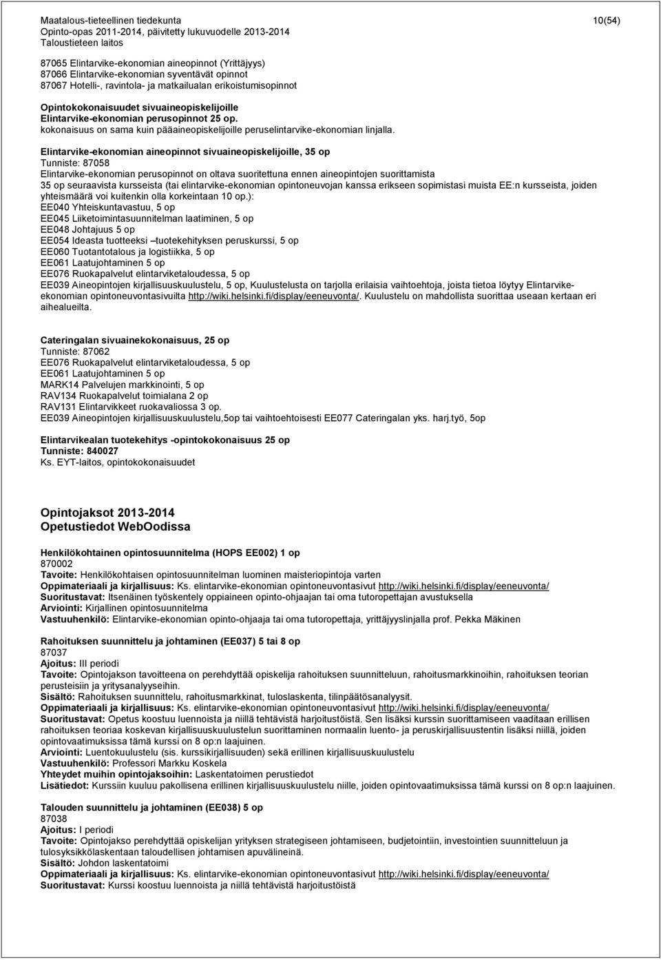 Elintarvike-ekonomian aineopinnot sivuaineopiskelijoille, 35 op Tunniste: 87058 Elintarvike-ekonomian perusopinnot on oltava suoritettuna ennen aineopintojen suorittamista 35 op seuraavista