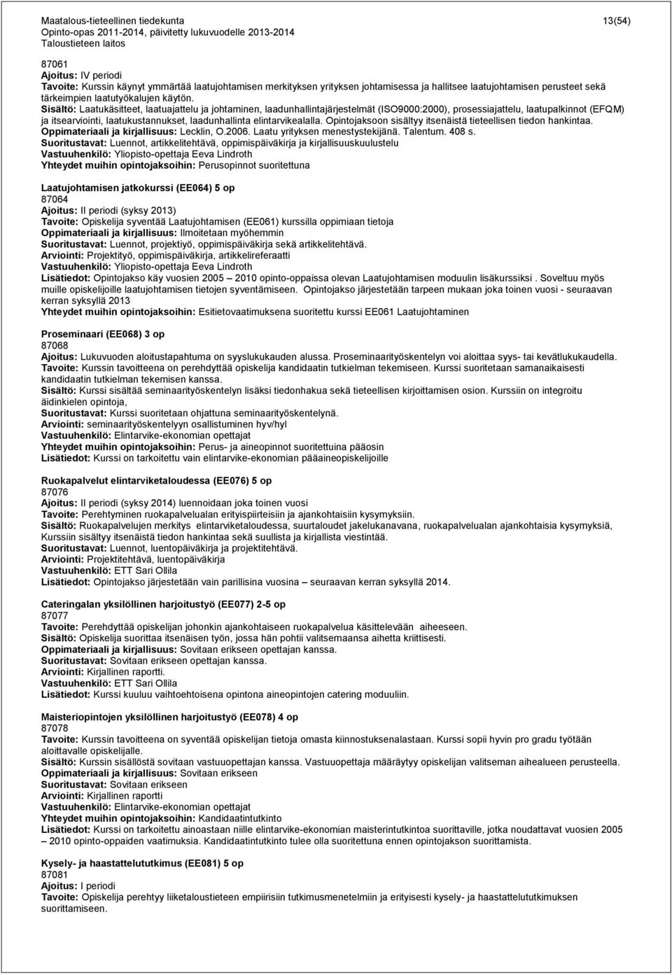 Sisältö: Laatukäsitteet, laatuajattelu ja johtaminen, laadunhallintajärjestelmät (ISO9000:2000), prosessiajattelu, laatupalkinnot (EFQM) ja itsearviointi, laatukustannukset, laadunhallinta