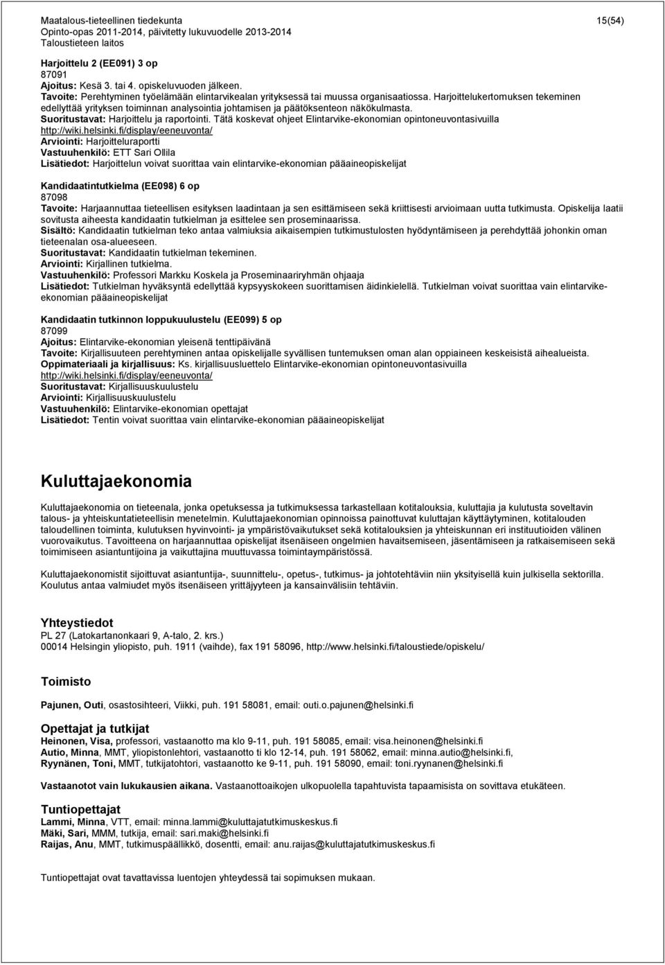 Harjoittelukertomuksen tekeminen edellyttää yrityksen toiminnan analysointia johtamisen ja päätöksenteon näkökulmasta. Suoritustavat: Harjoittelu ja raportointi.