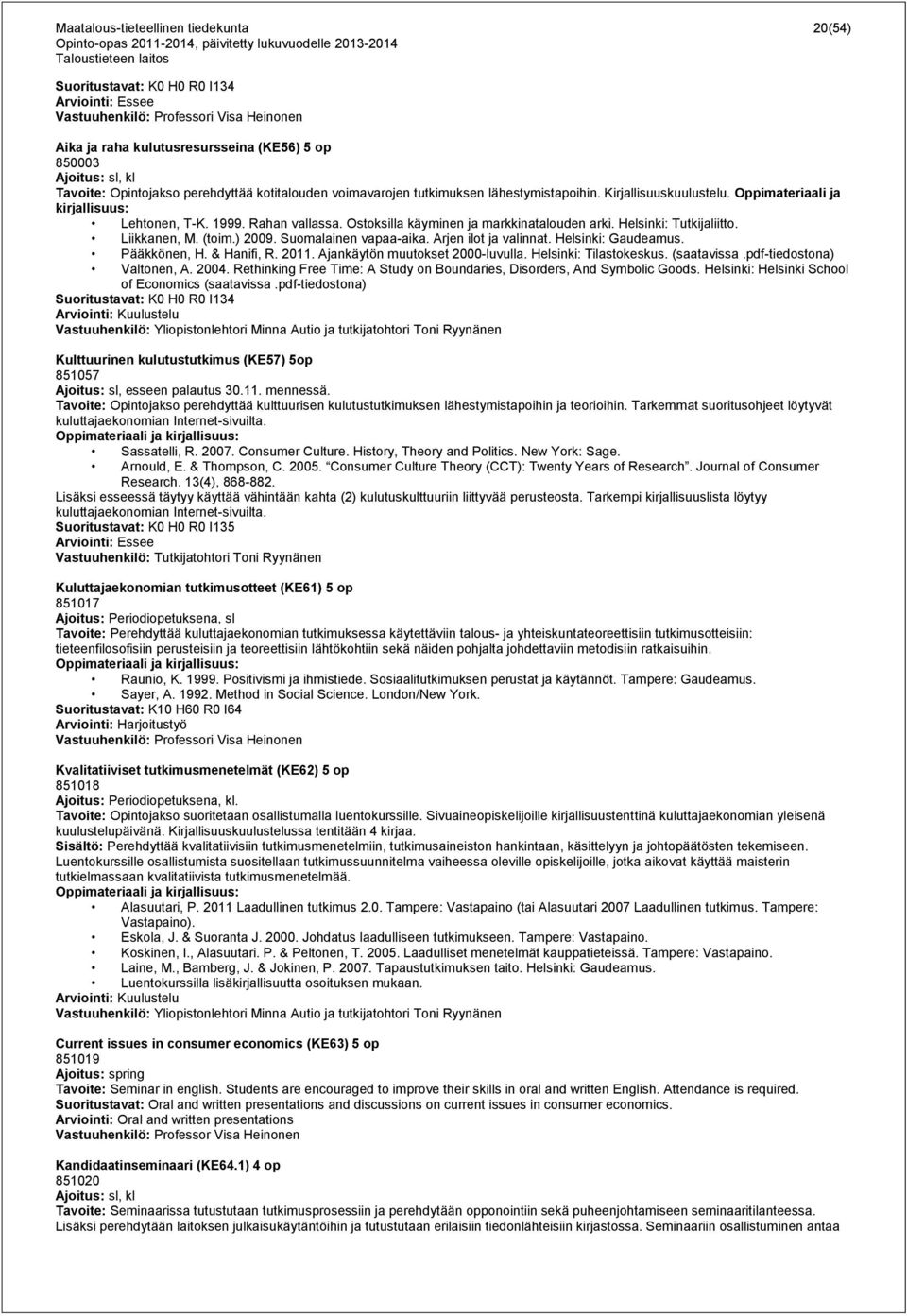 Ostoksilla käyminen ja markkinatalouden arki. Helsinki: Tutkijaliitto. Liikkanen, M. (toim.) 2009. Suomalainen vapaa-aika. Arjen ilot ja valinnat. Helsinki: Gaudeamus. Pääkkönen, H. & Hanifi, R. 2011.