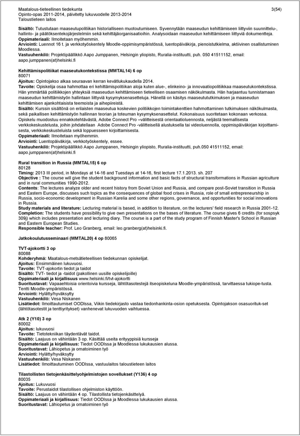 Oppimateriaali: Ilmoitetaan myöhemmin. Arviointi: Luennot 16 t. ja verkkotyöskentely Moodle-oppimisympäristössä, luentopäiväkirja, pienoistutkielma, aktiivinen osallistuminen Moodlessa.