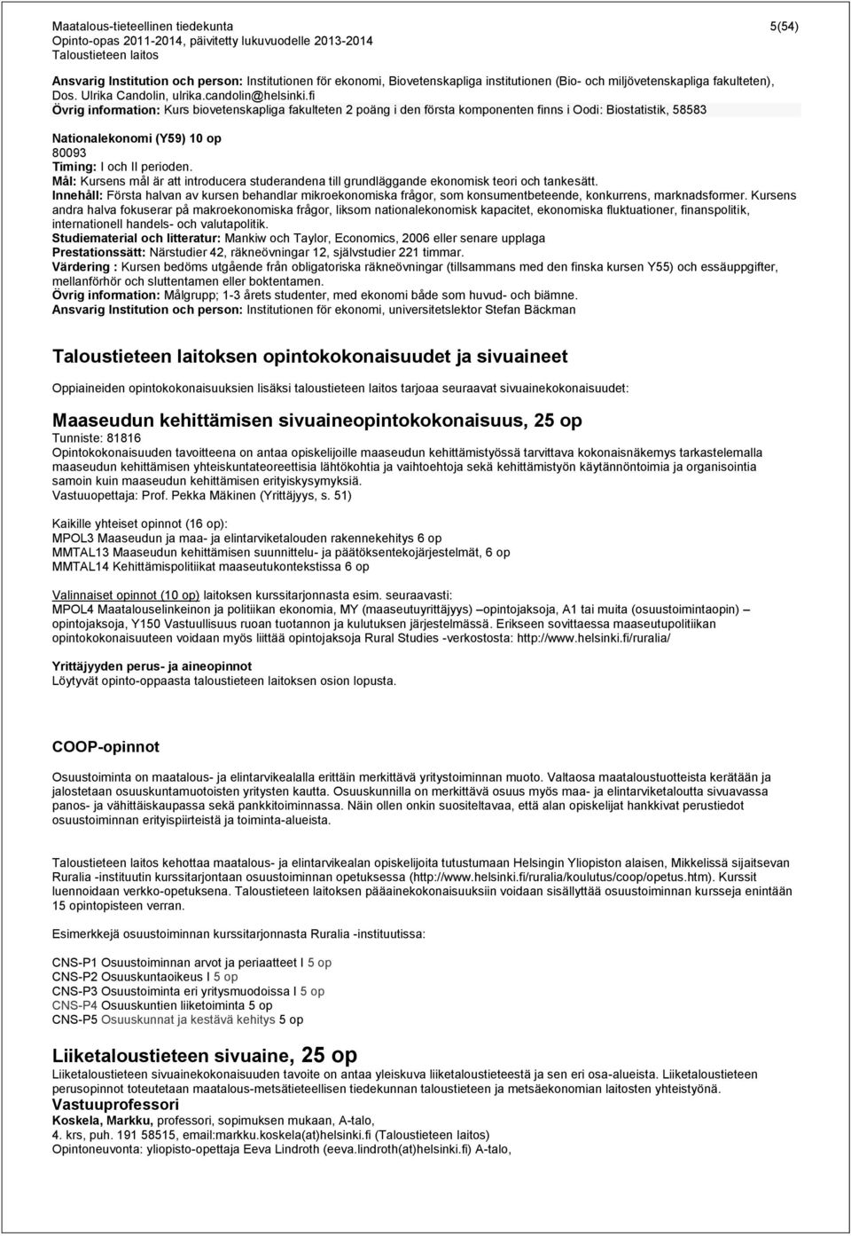 fi Övrig information: Kurs biovetenskapliga fakulteten 2 poäng i den första komponenten finns i Oodi: Biostatistik, 58583 Nationalekonomi (Y59) 10 op 80093 Timing: I och II perioden.