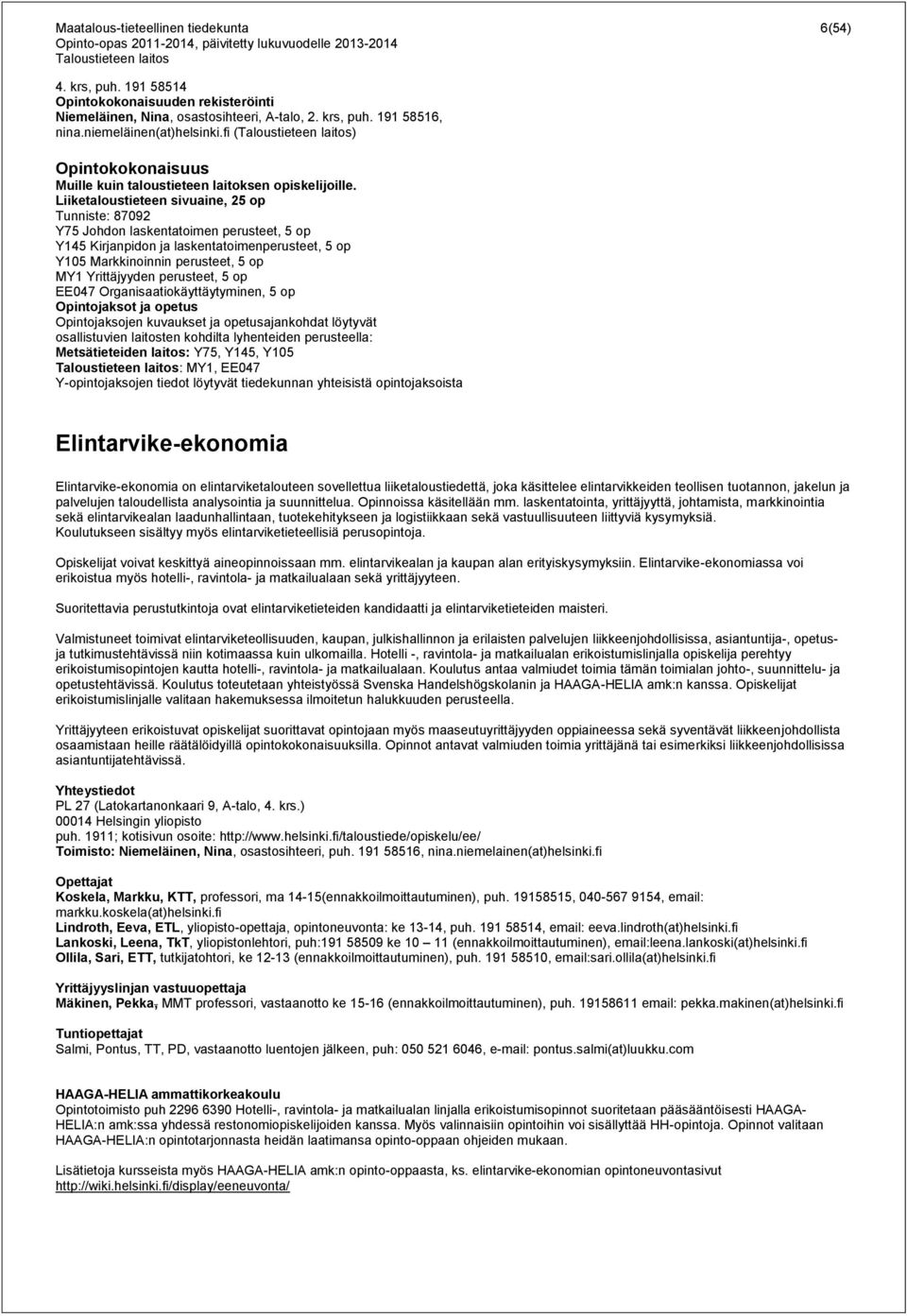 Liiketaloustieteen sivuaine, 25 op Tunniste: 87092 Y75 Johdon laskentatoimen perusteet, 5 op Y145 Kirjanpidon ja laskentatoimenperusteet, 5 op Y105 Markkinoinnin perusteet, 5 op MY1 Yrittäjyyden