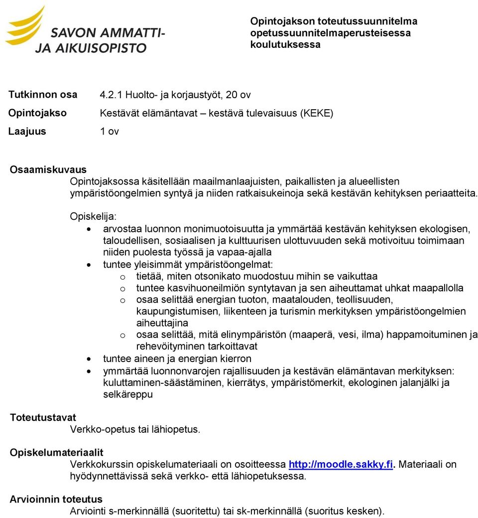 Opiskelija: arvostaa luonnon monimuotoisuutta ja ymmärtää kestävän kehityksen ekologisen, taloudellisen, sosiaalisen ja kulttuurisen ulottuvuuden sekä motivoituu toimimaan niiden puolesta työssä ja