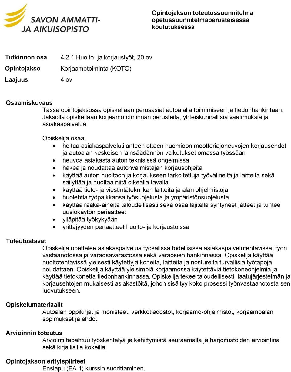 Opiskelija osaa: hoitaa asiakaspalvelutilanteen ottaen huomioon moottoriajoneuvojen korjausehdot ja autoalan keskeisen lainsäädännön vaikutukset omassa työssään neuvoa asiakasta auton teknisissä