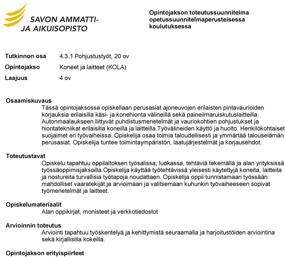 Henkilökohtaiset suojaimet eri työvaiheissa. Opiskelija osaa toimia taloudellisesti ja ymmärtää talouselämän perusasiat. Opiskelija tuntee toimintaympäristön, laatujärjestelmät ja korjausehdot.