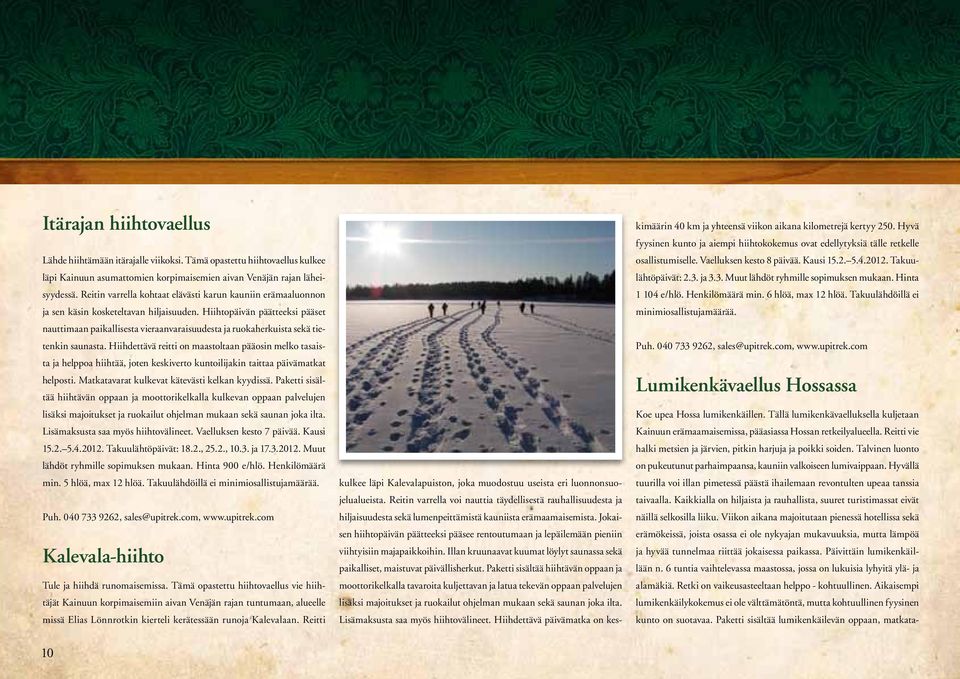 Hiihtopäivän päätteeksi pääset nauttimaan paikallisesta vieraanvaraisuudesta ja ruokaherkuista sekä tietenkin saunasta.