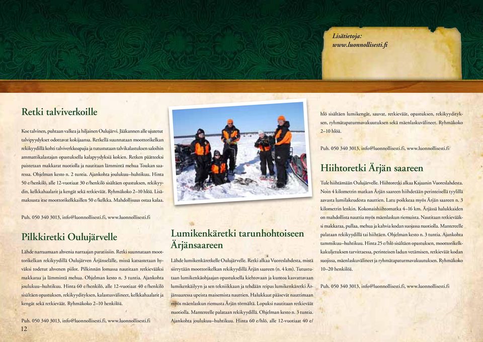 Retken päätteeksi paistetaan makkarat nuotiolla ja nautitaan lämmintä mehua Toukan saaressa. Ohjelman kesto n. 2 tuntia. Ajankohta joulukuu huhtikuu.