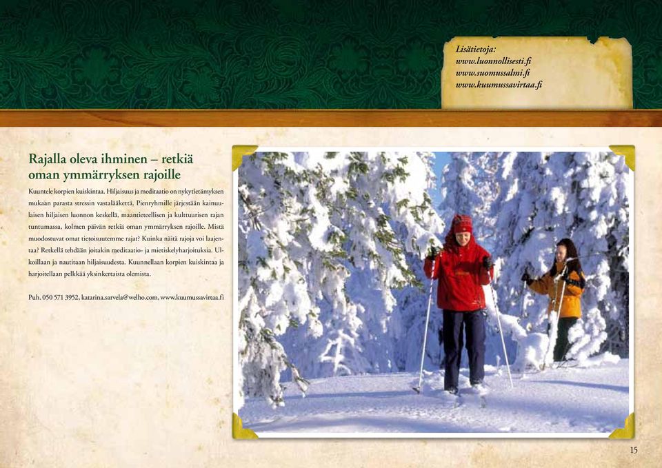 Pienryhmille järjestään kainuulaisen hiljaisen luonnon keskellä, maantieteellisen ja kulttuurisen rajan tuntumassa, kolmen päivän retkiä oman ymmärryksen rajoille.