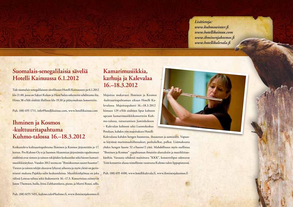 30 ja pääsymaksun konserttiin. Puh. (08) 655 1711, info@hotellikainuu.com, www.hotellikainuu.com Ihminen ja Kosmos -kulttuuritapahtuma Kuhmo-talossa 16. 18.3.2012 Keskusteleva kulttuuritapahtuma Ihminen ja Kosmos järjestetään jo 17.