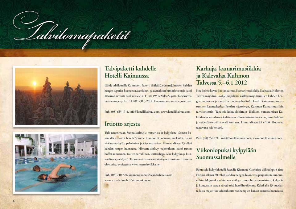 Tarjous voimassa su pe ajalla 1.11.2011 31.3.2012. Huoneita saatavana rajoitetusti. Puh. (08) 655 1711, info@hotellikainuu.