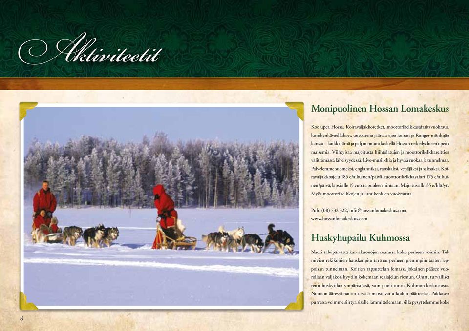 maisemia. Viihtyisää majoitusta hiihtolatujen ja moottorikelkkareittien välittömässä läheisyydessä. Live-musiikkia ja hyvää ruokaa ja tunnelmaa.