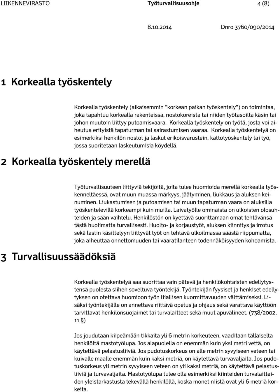 Korkealla työskentelyä on esimerkiksi henkilön nostot ja laskut erikoisvarustein, kattotyöskentely tai työ, jossa suoritetaan laskeutumisia köydellä.