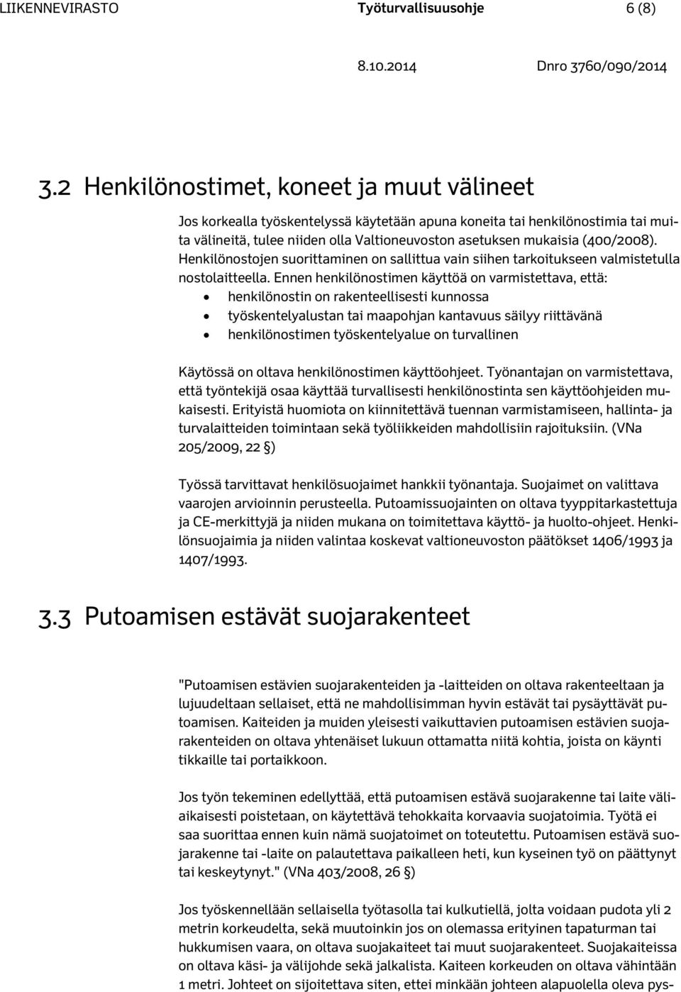 (400/2008). Henkilönostojen suorittaminen on sallittua vain siihen tarkoitukseen valmistetulla nostolaitteella.