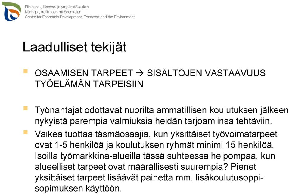 Vaikea tuottaa täsmäosaajia, kun yksittäiset työvoimatarpeet ovat 1-5 henkilöä ja koulutuksen ryhmät minimi 15 henkilöä.